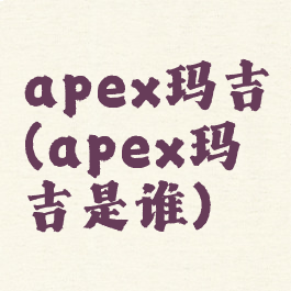 apex玛吉(apex玛吉是谁)