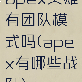 apex英雄有团队模式吗(apex有哪些战队)