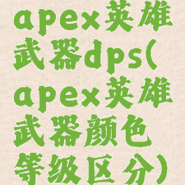 apex英雄武器dps(apex英雄武器颜色等级区分)
