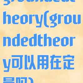 groundedtheory(groundedtheory可以用在定量吗)