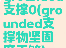 grounded支撑0(grounded支撑物坚固度不够)