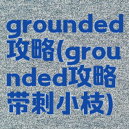 grounded攻略(grounded攻略带刺小枝)