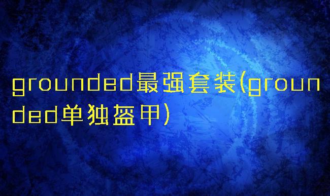 grounded最强套装(grounded单独盔甲)