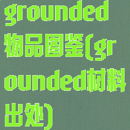 grounded物品图鉴(grounded材料出处)