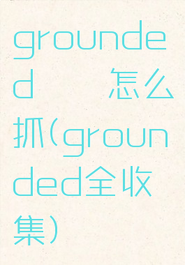 grounded蛴螬怎么抓(grounded全收集)