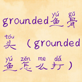 grounded鱼骨头(grounded鱼怎么打)