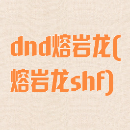 dnd熔岩龙(熔岩龙shf)