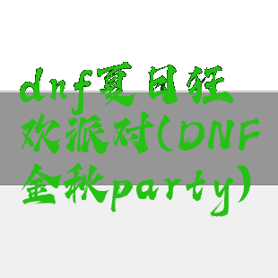 dnf夏日狂欢派对(DNF金秋party)