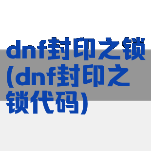 dnf封印之锁(dnf封印之锁代码)