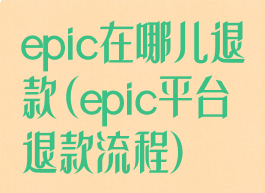 epic在哪儿退款(epic平台退款流程)