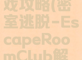 escape密室逃脱游戏攻略(密室逃脱-EscapeRoomClub解谜游戏合集)