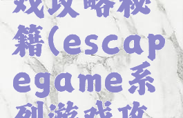 escape游戏攻略秘籍(escapegame系列游戏攻略)