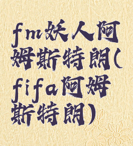 fm妖人阿姆斯特朗(fifa阿姆斯特朗)