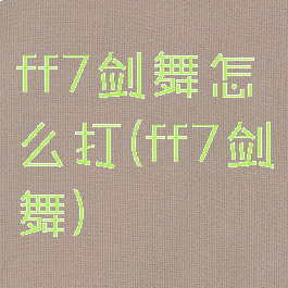 ff7剑舞怎么打(ff7剑舞)