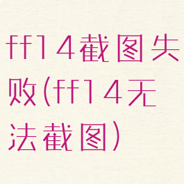 ff14截图失败(ff14无法截图)