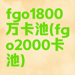 fgo1800万卡池(fgo2000卡池)