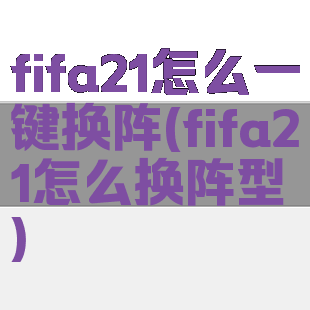 fifa21怎么一键换阵(fifa21怎么换阵型)