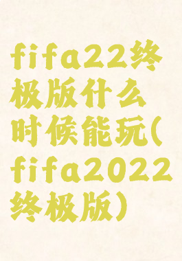 fifa22终极版什么时候能玩(fifa2022终极版)