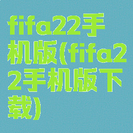 fifa22手机版(fifa22手机版下载)