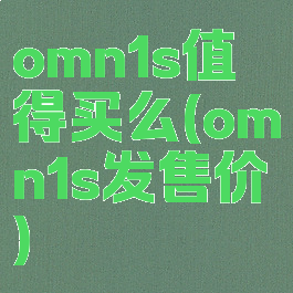 omn1s值得买么(omn1s发售价)