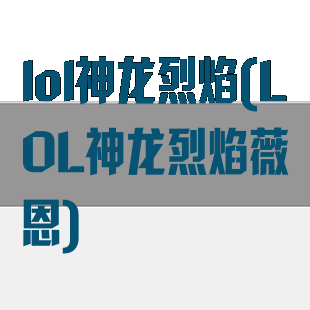 lol神龙烈焰(LOL神龙烈焰薇恩)