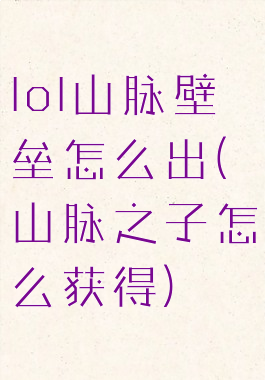 lol山脉壁垒怎么出(山脉之子怎么获得)