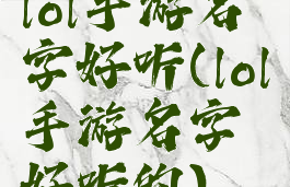 lol手游名字好听(lol手游名字好听的)