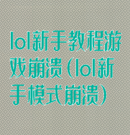 lol新手教程游戏崩溃(lol新手模式崩溃)