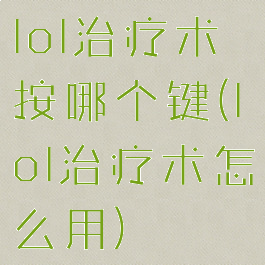 lol治疗术按哪个键(lol治疗术怎么用)