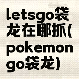 letsgo袋龙在哪抓(pokemongo袋龙)