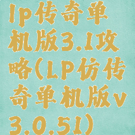 lp传奇单机版3.1攻略(LP仿传奇单机版v3.0.51)