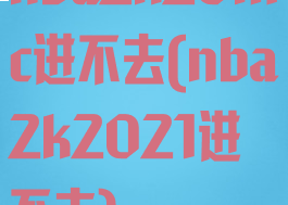 nba2k20mc进不去(nba2k2021进不去)