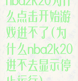 nba2k20为什么点击开始游戏进不了(为什么nba2k20进不去显示停止运行)