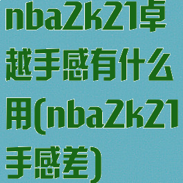 nba2k21卓越手感有什么用(nba2k21手感差)