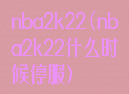 nba2k22(nba2k22什么时候停服)