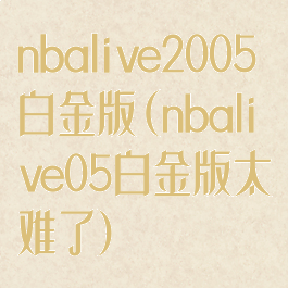 nbalive2005白金版(nbalive05白金版太难了)