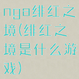 nga绯红之境(绯红之境是什么游戏)