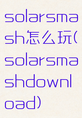 solarsmash怎么玩(solarsmashdownload)