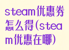 steam优惠券怎么得(steam优惠在哪)