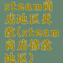 steam商店地区更改(steam商店修改地区)