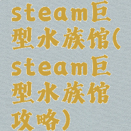 steam巨型水族馆(steam巨型水族馆攻略)