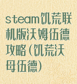 steam饥荒联机版沃姆伍德攻略(饥荒沃母伍德)