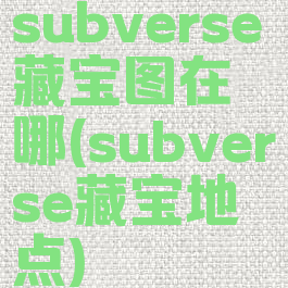 subverse藏宝图在哪(subverse藏宝地点)