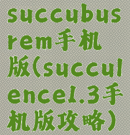 succubusrem手机版(succulence1.3手机版攻略)