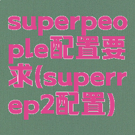 superpeople配置要求(superrep2配置)