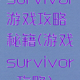 survival游戏攻略秘籍(游戏survivors攻略)