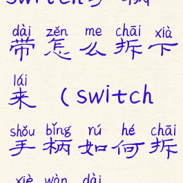 switch手柄带怎么拆下来(switch手柄如何拆卸腕带)