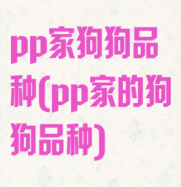 pp家狗狗品种(pp家的狗狗品种)