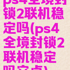 ps4全境封锁2联机稳定吗(ps4全境封锁2联机稳定吗安卓)