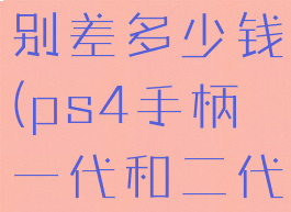 ps4手柄一代和二代区别差多少钱(ps4手柄一代和二代区别差多少钱啊)